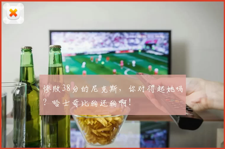 惨败38分的尼克斯，你对得起她吗？哈士奇比狗还狗啊！